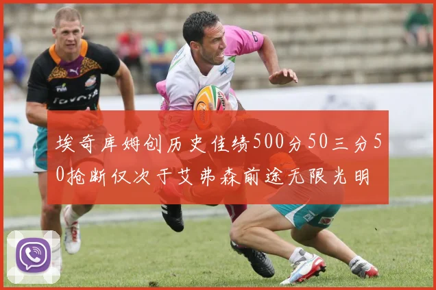 埃奇库姆创历史佳绩500分50三分50抢断仅次于艾弗森前途无限光明
