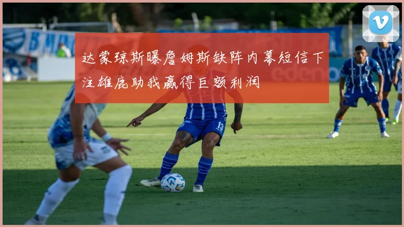 达蒙琼斯曝詹姆斯缺阵内幕短信下注雄鹿助我赢得巨额利润