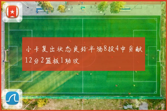 小卡复出状态良好半场8投4中贡献12分2篮板1助攻