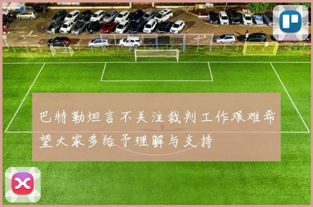 巴特勒坦言不关注裁判工作艰难希望大家多给予理解与支持